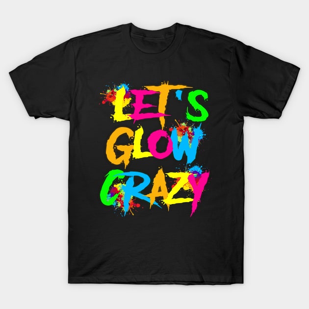 Let Glow Crazy Colorful Quote Colorful Tie Dye squad team T-Shirt by rhazi mode plagget